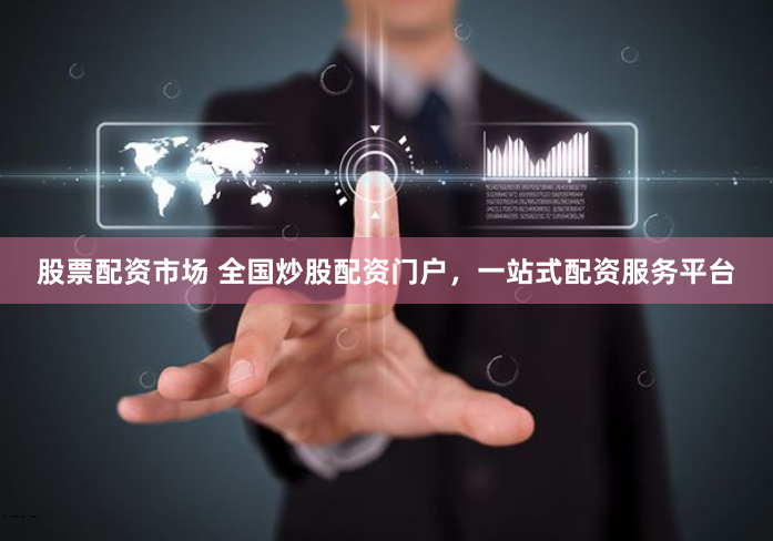 股票配资市场 全国炒股配资门户，一站式配资服务平台