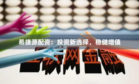 希捷源配资：投资新选择，稳健增值