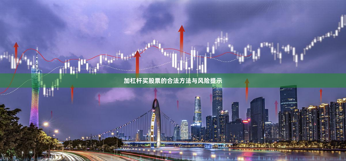 加杠杆买股票的合法方法与风险提示