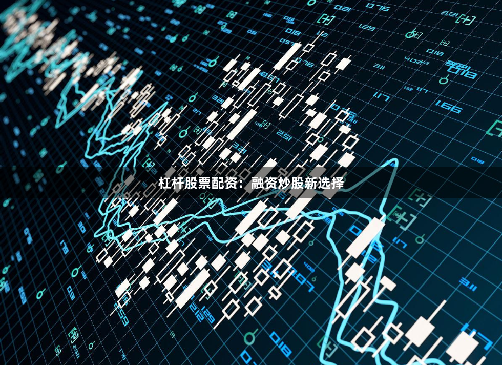 杠杆股票配资：融资炒股新选择
